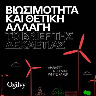 Ogilvy: «H Βιωσιμότητα και η θετική αλλαγή αποτελούν το brief της δεκαετίας!»