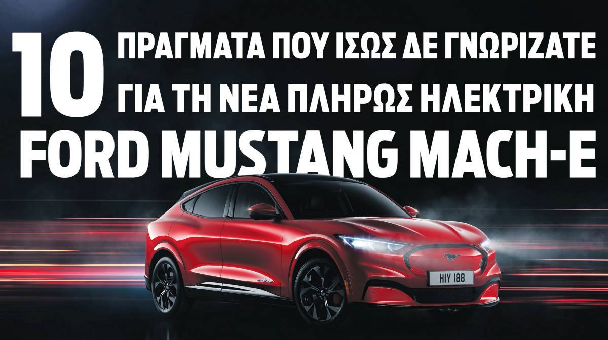 Mustang Mach-E: 10 πράγματα που ίσως δε γνωρίζατε για το νέο, πλήρως ηλεκτρικό SUV της Ford